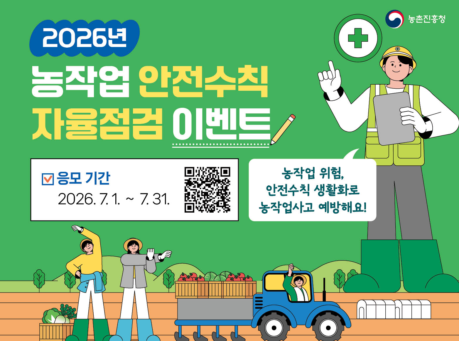 2026년 농작업 안전수칙 자율점검 이벤트. 응모 기간 : 2026.7.1. ~ 26.7.31. 농작업 위험, 안전수칙 생활화로 농작업사고 예방해요! - 클릭시 새 창 이동